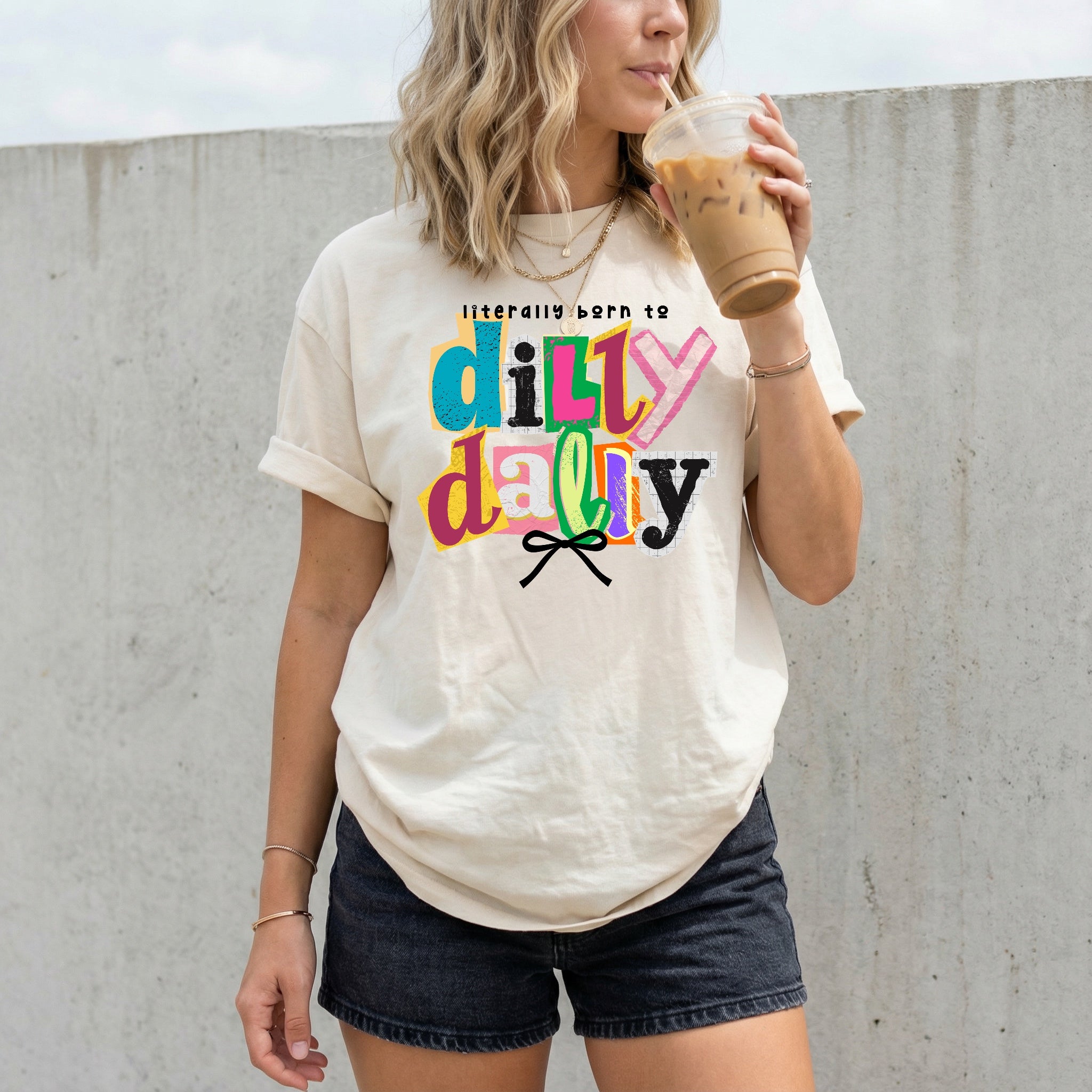 LITERALLY BORN TO DILLY DALLY