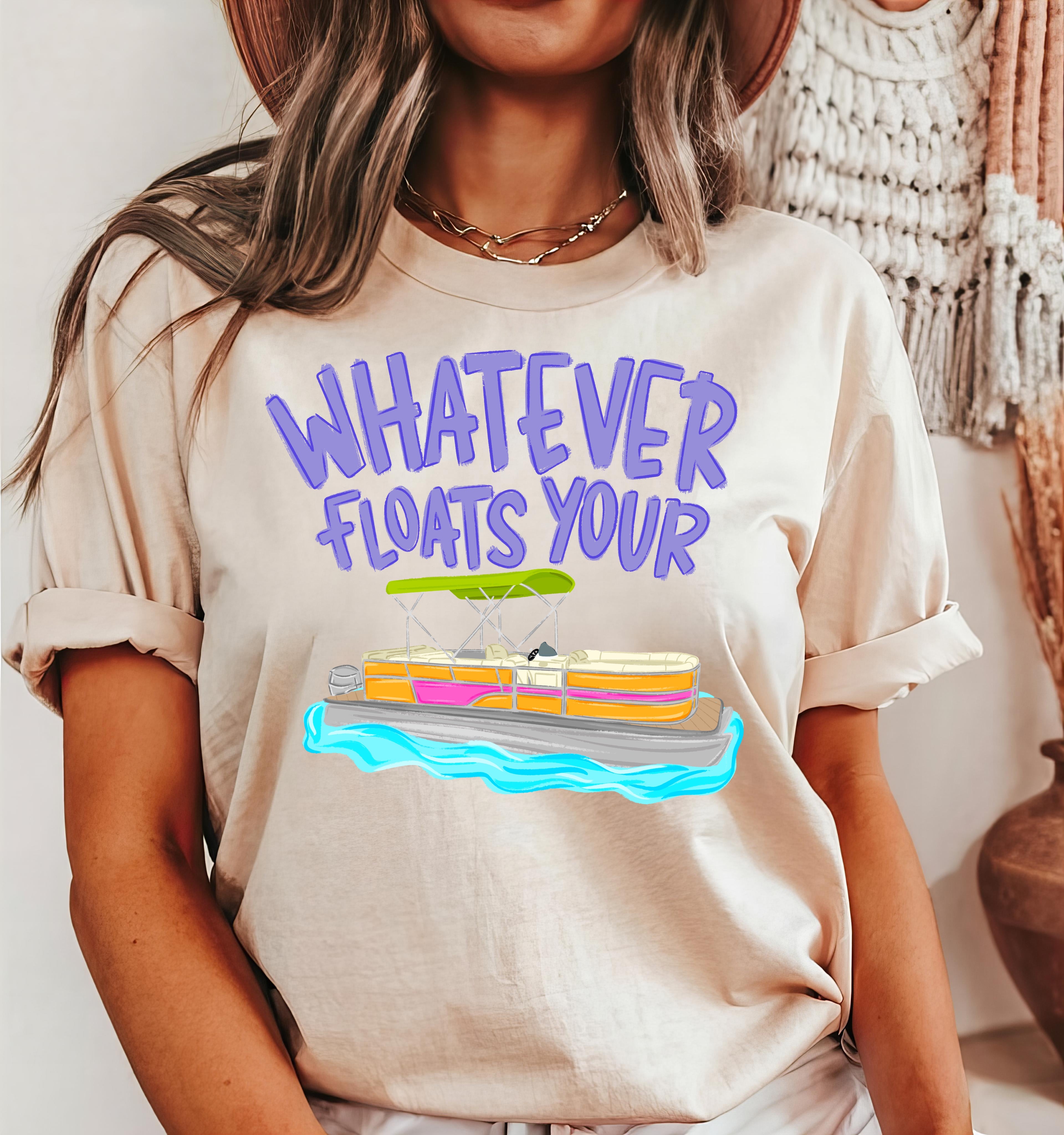 WHATEVER FLOATS YOUR BOAT
